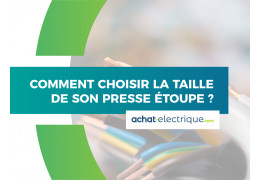 Comment choisir la taille de son presse étoupe