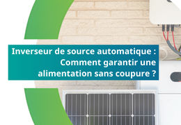 Inverseur de source automatique : Comment garantir une alimentation sans coupure ?
