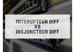 Quelle est la différence entre un interrupteur différentiel et un disjoncteur différentiel ?