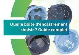 Quelle boîte d’encastrement choisir ? Guide complet