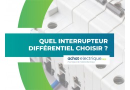 Quel interrupteur différentiel choisir ?